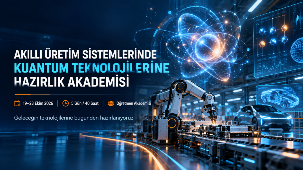 AKILLI ÜRETİM SİSTEMLERİNDE KUANTUM TEKNOLOJİLERİNE HAZIRLIK AKADEMİSİ